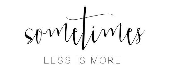 less is more